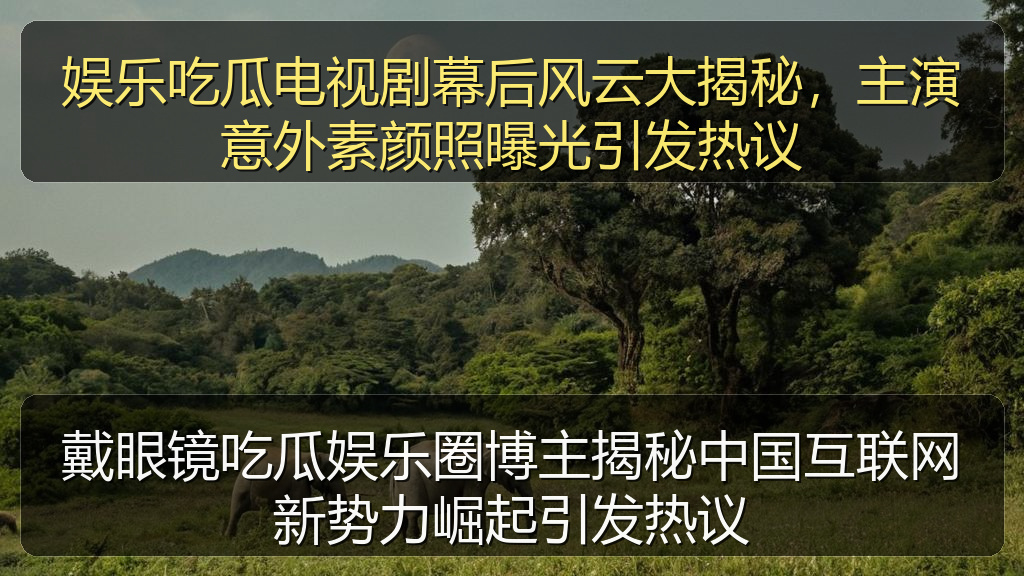 娱乐吃瓜电视剧幕后风云大揭秘，主演意外素颜照曝光引发热议