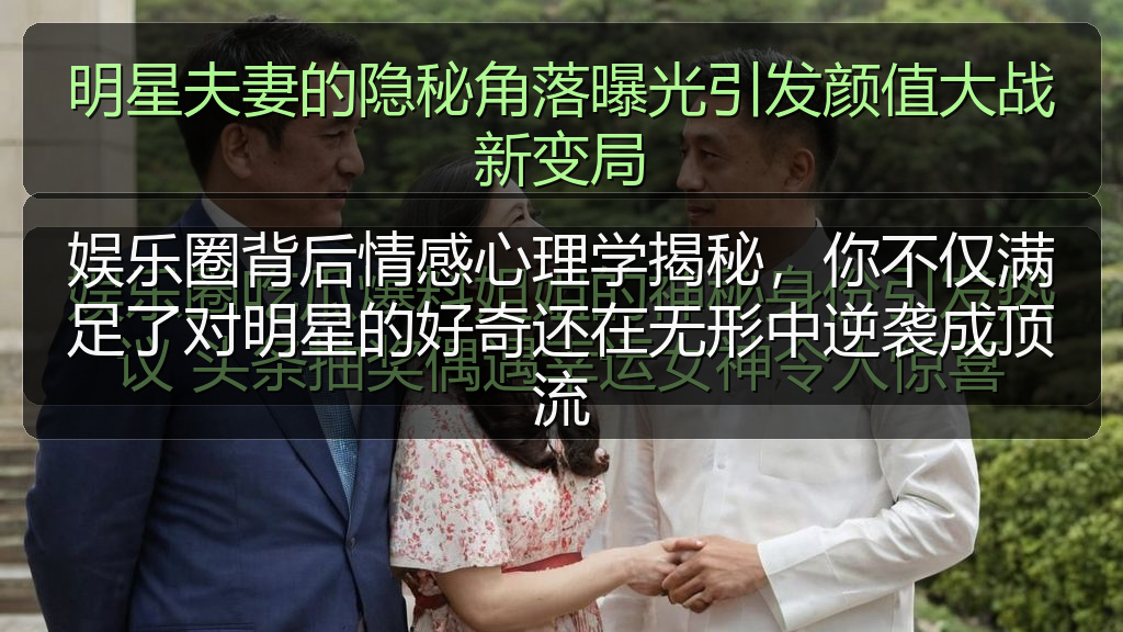 娱乐圈背后情感心理学揭秘，你不仅满足了对明星的好奇还在无形中逆袭成顶流